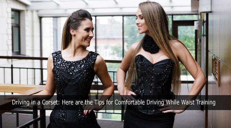 Driving in a Corset: Here are the Tips for Comfortable Driving While Waist Training