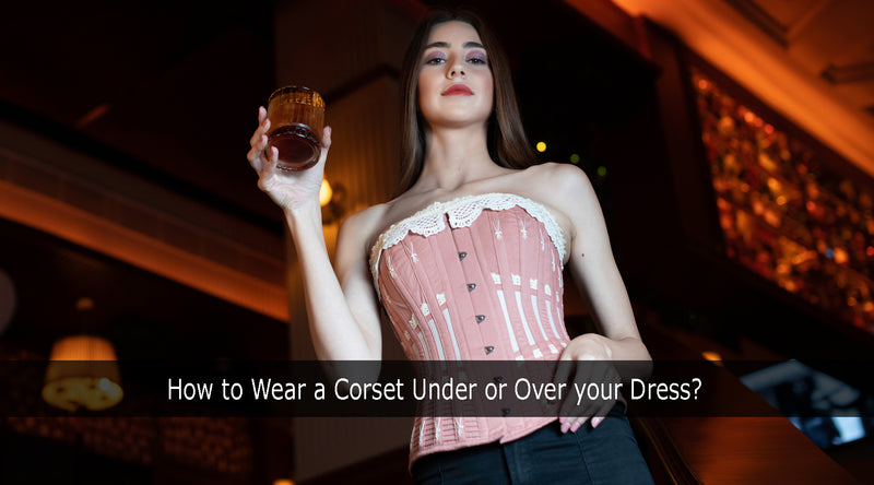 How to Wear a Corset Under or Over your Dress?