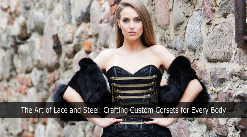 The Art of Lace and Steel: Crafting Custom Corsets for Every Body