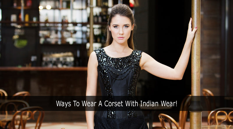 Ways To Wear A Corset With Indian Wear!